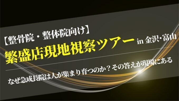 【整骨院・整体院向け】繁盛店現地視察ツアーin 金沢・富山